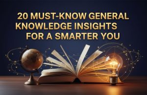 20 Must-Know General Knowledge Insights for a Smarter You General Knowledge Insight