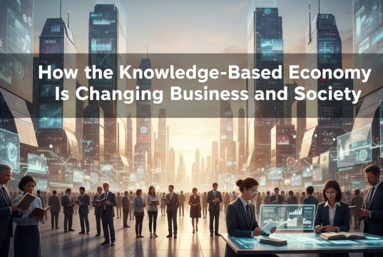 How the Knowledge Based Economy Is Changing Business and Society knowledge based economy