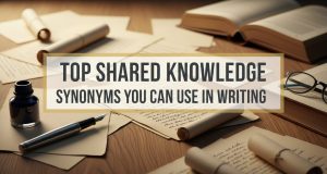 Top Shared Knowledge Synonyms You Can Use in Writing shared knowledge synonym